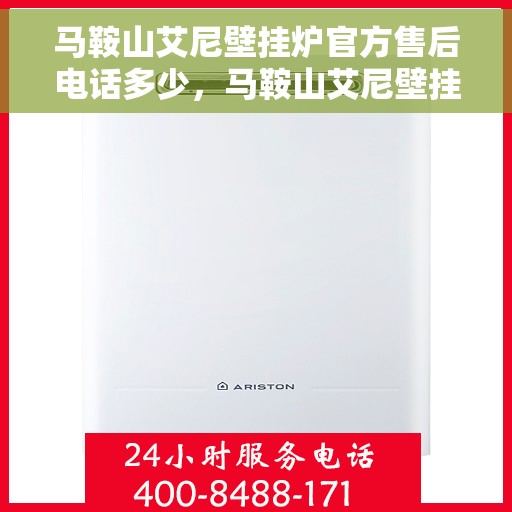 马鞍山艾尼壁挂炉官方售后电话多少，马鞍山艾尼壁挂炉官方售后电话查询指南