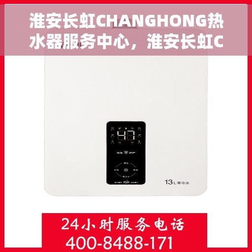 淮安长虹CHANGHONG热水器服务中心，淮安长虹CHANGHONG热水器专业服务中心，优质维修与贴心服务