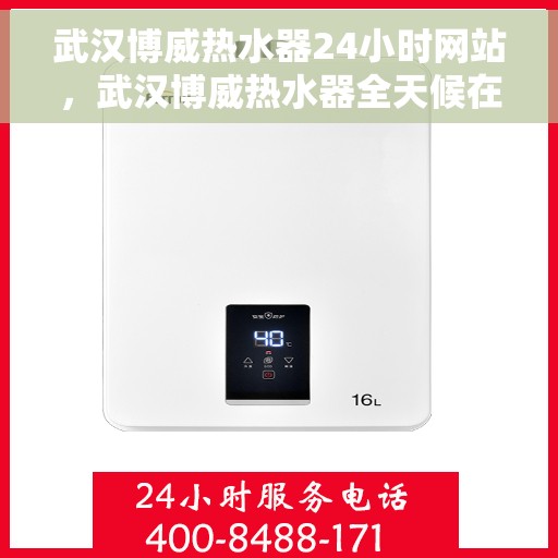 武汉博威热水器24小时网站，武汉博威热水器全天候在线服务网站