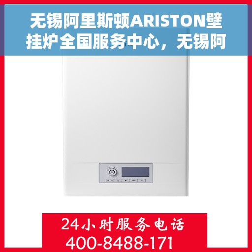 无锡阿里斯顿ARISTON壁挂炉全国服务中心，无锡阿里斯顿ARISTON壁挂炉全国服务中心，专业维修与优质服务一站解决