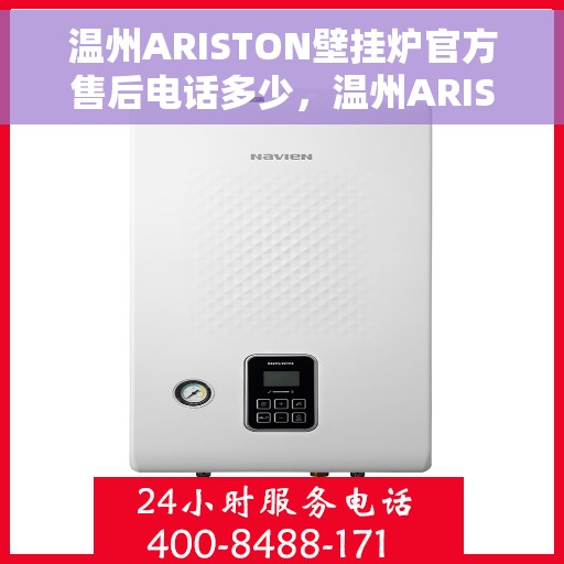 温州ARISTON壁挂炉官方售后电话多少，温州ARISTON壁挂炉售后电话官方查询及维修服务指南