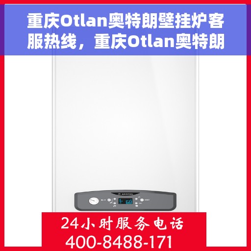 重庆Otlan奥特朗壁挂炉客服热线，重庆Otlan奥特朗壁挂炉专业客服热线，解决您的供暖问题