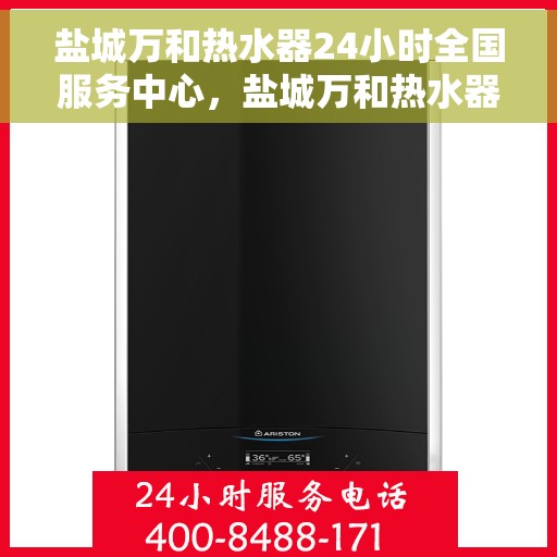 盐城万和热水器24小时全国服务中心，盐城万和热水器全天候全国服务热线，无忧维修保障