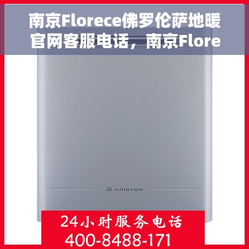 南京Florece佛罗伦萨地暖官网客服电话，南京Florece佛罗伦萨地暖官网客服热线
