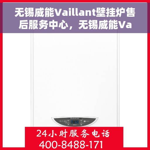 无锡威能Vaillant壁挂炉售后服务中心，无锡威能Vaillant壁挂炉售后服务中心，专业维修与贴心服务