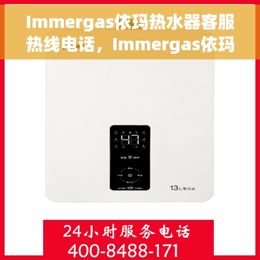 Immergas依玛热水器客服热线电话，Immergas依玛热水器客服热线全攻略，专业解答，一键解决您的疑问！