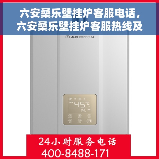 六安桑乐壁挂炉客服电话，六安桑乐壁挂炉客服热线及售后支持服务指南