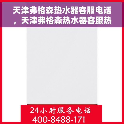 天津弗格森热水器客服电话，天津弗格森热水器客服热线及售后支持服务指南