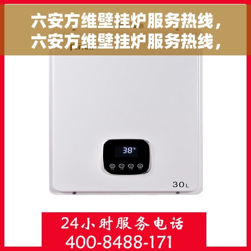 六安方维壁挂炉服务热线，六安方维壁挂炉服务热线，专业维修与售后支持团队为您排忧解难