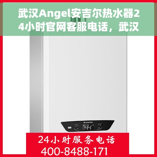 武汉Angel安吉尔热水器24小时官网客服电话，武汉Angel安吉尔热水器全天候官方客服热线，贴心服务，随时解答您的疑问。