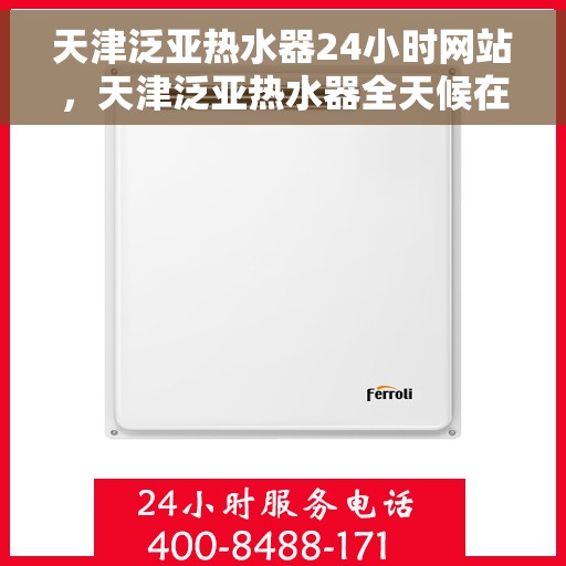 天津泛亚热水器24小时网站，天津泛亚热水器全天候在线服务网站
