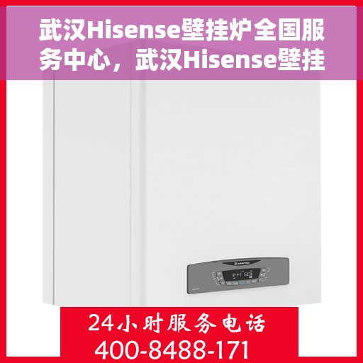 武汉Hisense壁挂炉全国服务中心，武汉Hisense壁挂炉全国服务中心，专业维修与贴心服务