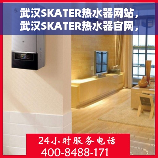 武汉SKATER热水器网站，武汉SKATER热水器官网，专业品质，智能生活的温暖选择