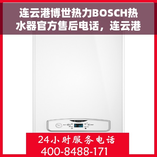 连云港博世热力BOSCH热水器官方售后电话，连云港博世热力BOSCH热水器售后官方联系电话