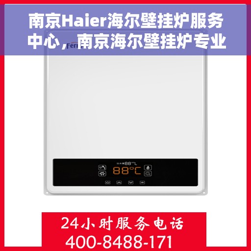 南京Haier海尔壁挂炉服务中心，南京海尔壁挂炉专业服务中心，高效维修与保养之选