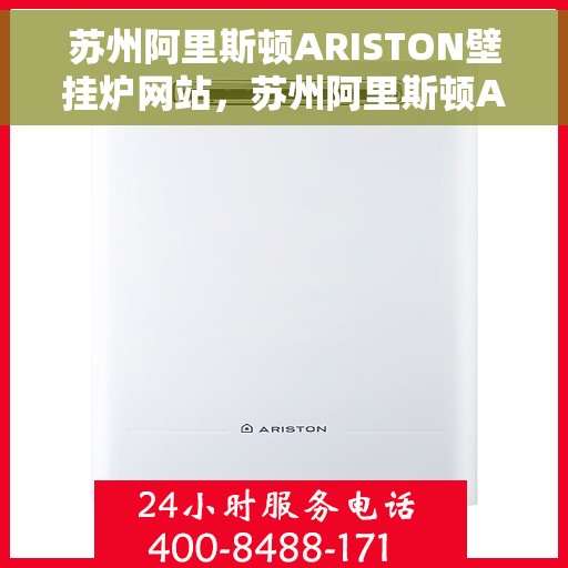 苏州阿里斯顿ARISTON壁挂炉网站，苏州阿里斯顿ARISTON壁挂炉，专业温暖解决方案，品质生活的理想选择