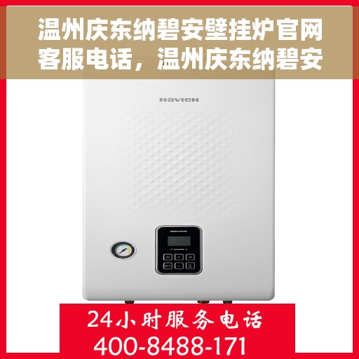 温州庆东纳碧安壁挂炉官网客服电话，温州庆东纳碧安壁挂炉官网客服热线及售后服务支持