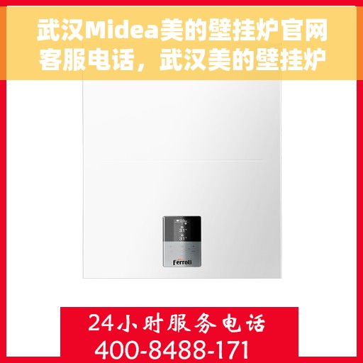武汉Midea美的壁挂炉官网客服电话，武汉美的壁挂炉官方客服热线及售后服务指南
