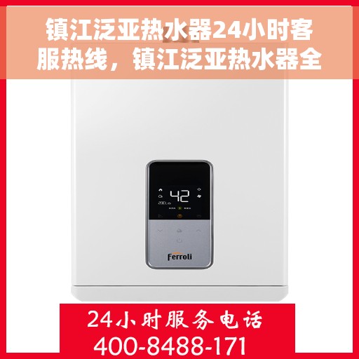 镇江泛亚热水器24小时客服热线，镇江泛亚热水器全天候客服热线，贴心服务随时在线