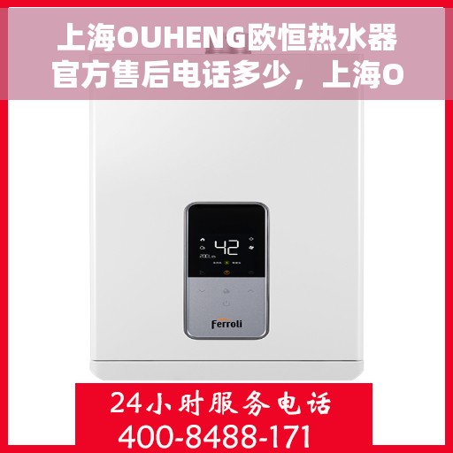 上海OUHENG欧恒热水器官方售后电话多少，上海OUHENG欧恒热水器售后电话官方查询