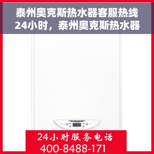 泰州奥克斯热水器客服热线24小时，泰州奥克斯热水器全天候客服热线服务支持