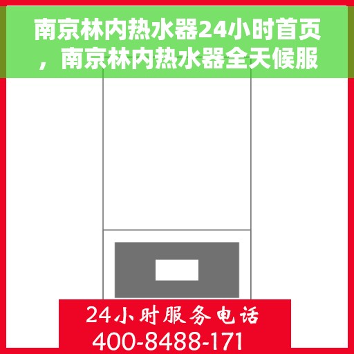 南京林内热水器24小时首页，南京林内热水器全天候服务，首页全面解析