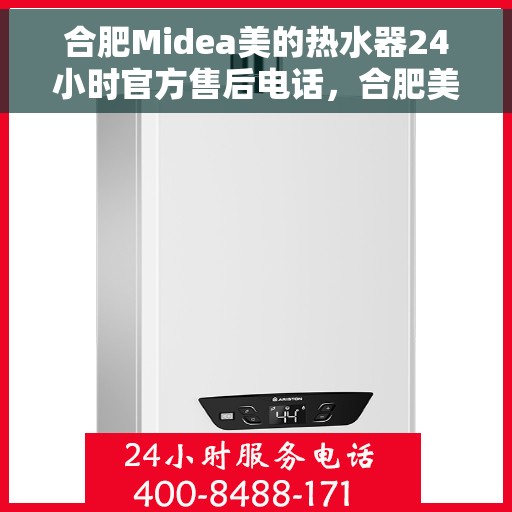 合肥Midea美的热水器24小时官方售后电话，合肥美的热水器全天候官方售后热线服务