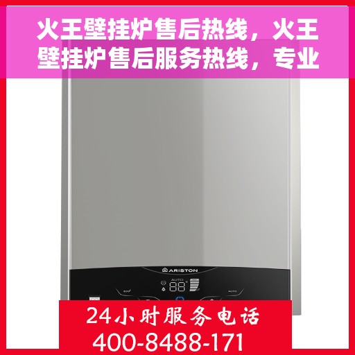 火王壁挂炉售后热线，火王壁挂炉售后服务热线，专业解决您的温暖问题