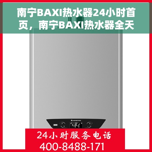 南宁BAXI热水器24小时首页，南宁BAXI热水器全天候服务首页