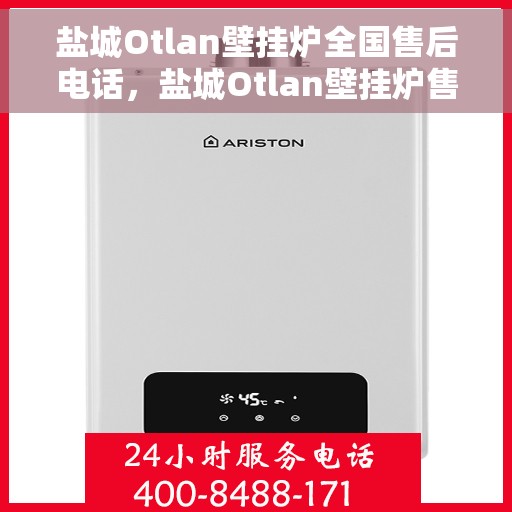 盐城Otlan壁挂炉全国售后电话，盐城Otlan壁挂炉售后服务热线及电话大全
