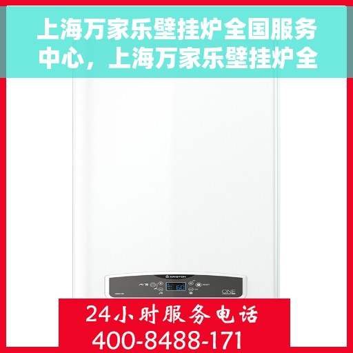 上海万家乐壁挂炉全国服务中心，上海万家乐壁挂炉全国服务中心，专业维修与贴心服务一体化
