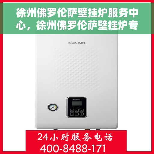 徐州佛罗伦萨壁挂炉服务中心，徐州佛罗伦萨壁挂炉专业服务中心