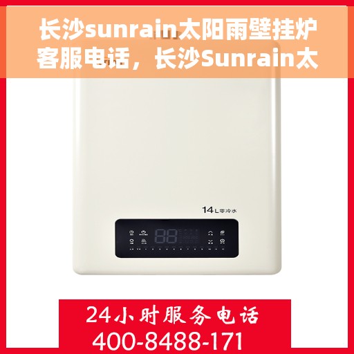 长沙sunrain太阳雨壁挂炉客服电话，长沙Sunrain太阳雨壁挂炉客服热线及售后服务指南