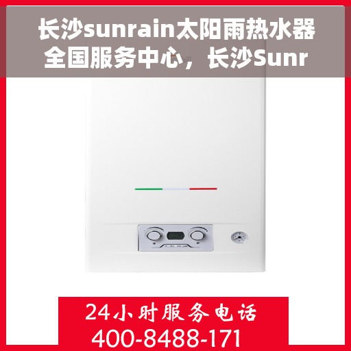长沙sunrain太阳雨热水器全国服务中心，长沙Sunrain太阳雨热水器全国服务中心，专业服务，温暖您的家