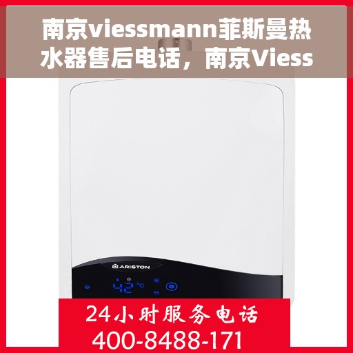 南京viessmann菲斯曼热水器售后电话，南京Viessmann菲斯曼热水器售后服务热线及电话全解析