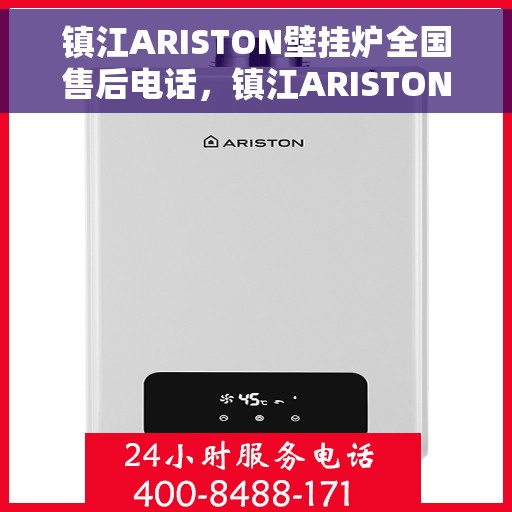 镇江ARISTON壁挂炉全国售后电话，镇江ARISTON壁挂炉售后服务热线及全国售后电话汇总