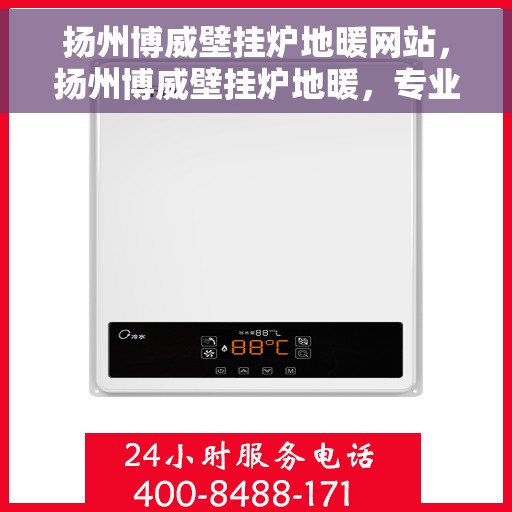 扬州博威壁挂炉地暖网站，扬州博威壁挂炉地暖，专业供暖解决方案，舒适生活从此开始