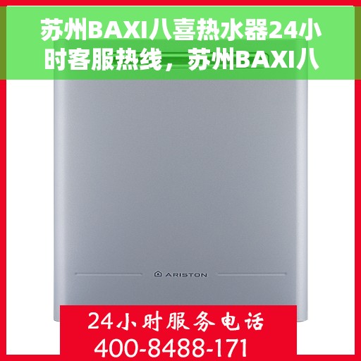 苏州BAXI八喜热水器24小时客服热线，苏州BAXI八喜热水器全天候客服热线，贴心服务随时在线