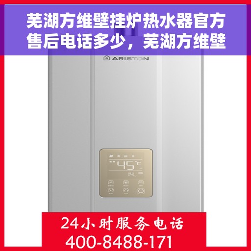 芜湖方维壁挂炉热水器官方售后电话多少，芜湖方维壁挂炉热水器官方售后电话查询指南