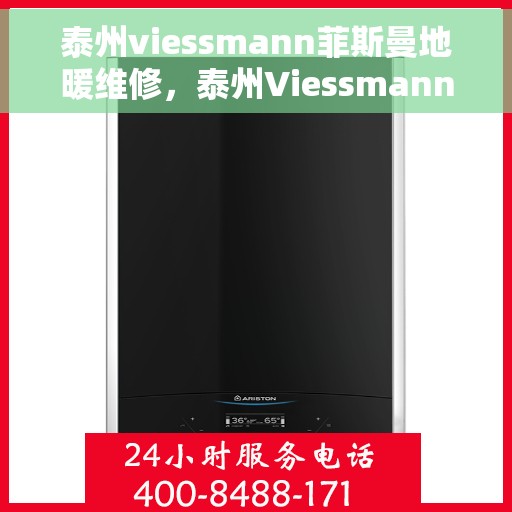 泰州viessmann菲斯曼地暖维修，泰州Viessmann菲斯曼地暖专业维修服务