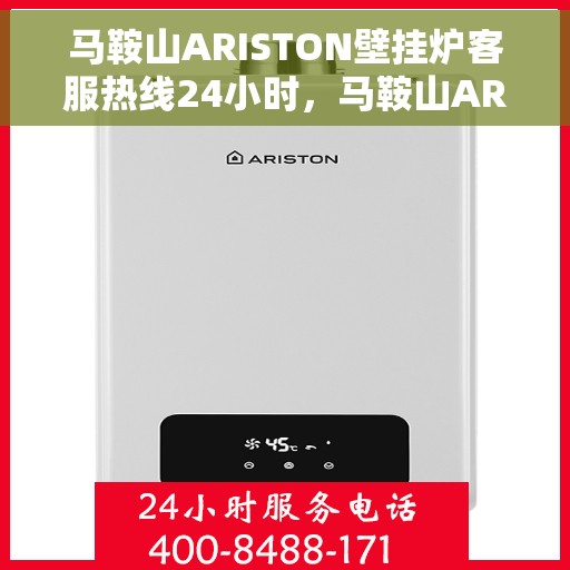 马鞍山ARISTON壁挂炉客服热线24小时，马鞍山ARISTON壁挂炉全天候客服热线支持