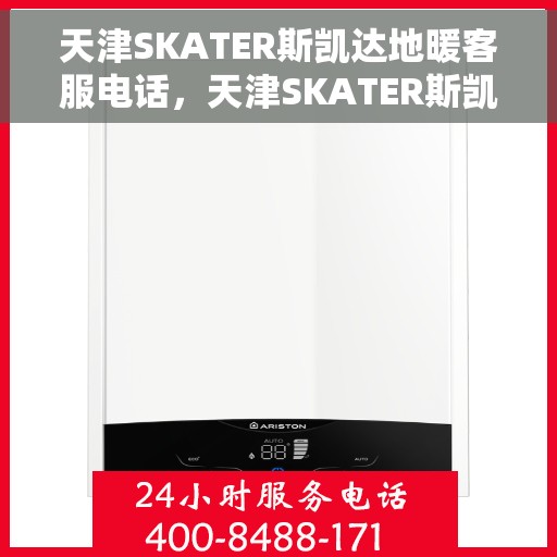 天津SKATER斯凯达地暖客服电话，天津SKATER斯凯达地暖客服热线查询指南