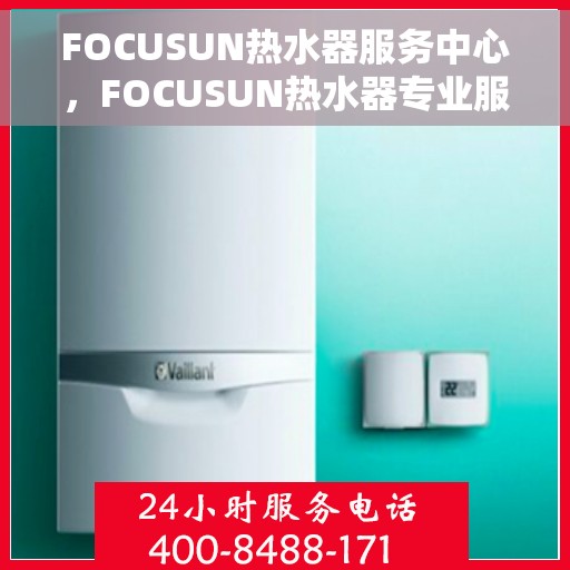 FOCUSUN热水器服务中心，FOCUSUN热水器专业服务中心，专注服务，温暖您的生活