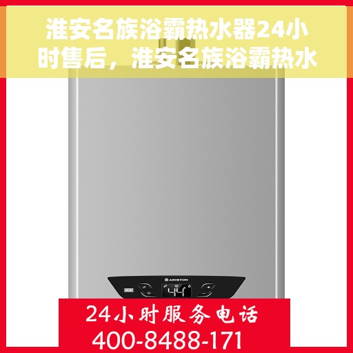 淮安名族浴霸热水器24小时售后，淮安名族浴霸热水器全天候售后服务热线，无忧保障您的洗浴体验