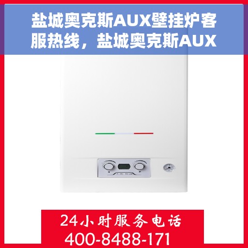 盐城奥克斯AUX壁挂炉客服热线，盐城奥克斯AUX壁挂炉客服热线，专业解答，温暖您的生活