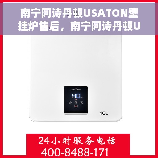 南宁阿诗丹顿USATON壁挂炉售后，南宁阿诗丹顿USATON壁挂炉售后服务解析
