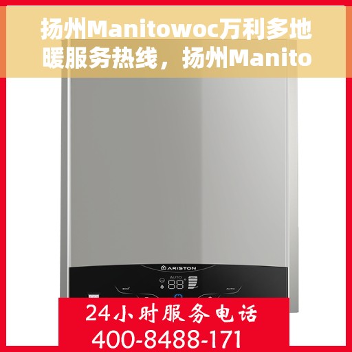 扬州Manitowoc万利多地暖服务热线，扬州Manitowoc万利多地暖服务热线，专业团队，温暖您的生活