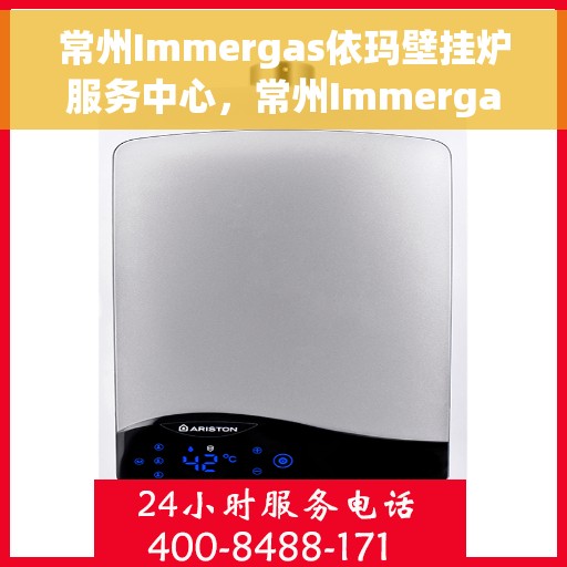 常州Immergas依玛壁挂炉服务中心，常州Immergas依玛壁挂炉专业服务中心