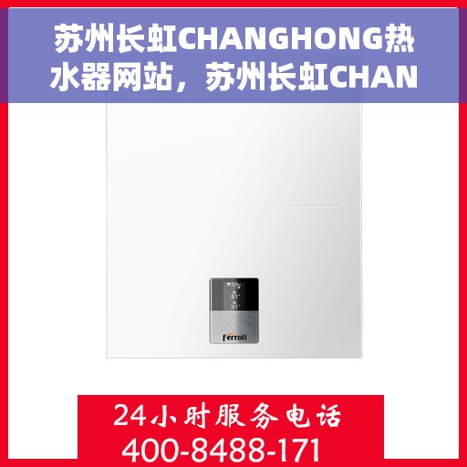 苏州长虹CHANGHONG热水器网站，苏州长虹CHANGHONG热水器官网，专业品质，智能生活的温暖选择