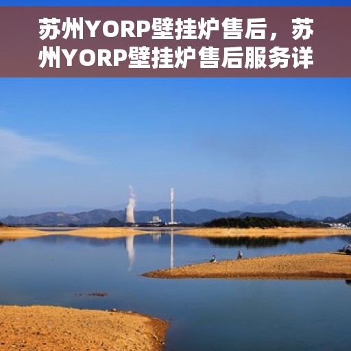 苏州YORP壁挂炉售后，苏州YORP壁挂炉售后服务详解